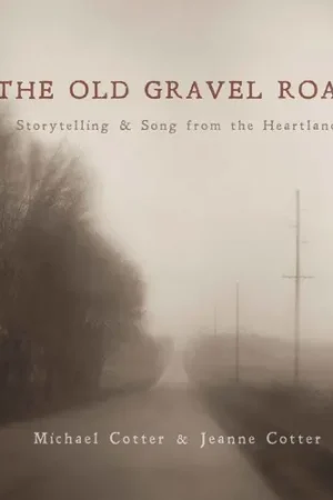 Today Only The Old Gravel Road: Storytelling & Song from the Heartland